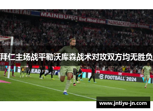 拜仁主场战平勒沃库森战术对攻双方均无胜负