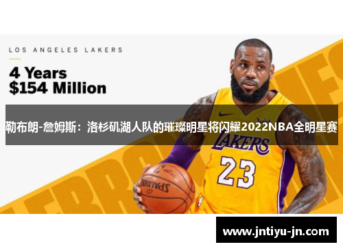 勒布朗-詹姆斯：洛杉矶湖人队的璀璨明星将闪耀2022NBA全明星赛