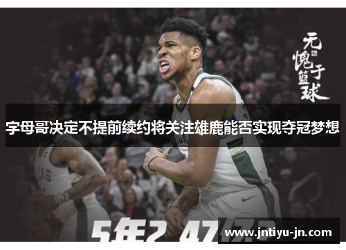 字母哥决定不提前续约将关注雄鹿能否实现夺冠梦想