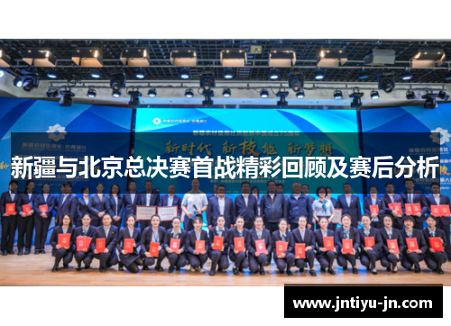 新疆与北京总决赛首战精彩回顾及赛后分析