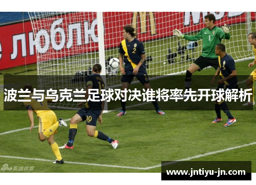 波兰与乌克兰足球对决谁将率先开球解析